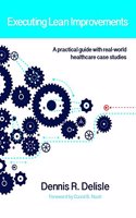 Executing Lean Improvements: A Practical Guide With Real-world Healthcare Case Studies