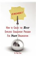 Engage! How to Create the Best Employee Engagement Program for Your Organization