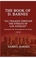 Book of D. Barnes as I Walked Through the Streets of Los Angeles Homelessness Was the Springboard to My Destiny a Memoir