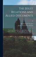 Jesuit Relations and Allied Documents: Travels and Explorations of the Jesuit Missionaries in New France, 1610-1791; the Original French, Latin, and Italian Texts, With English Translatio