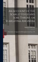 Account of the Scarlet Fever and Sore Throat, or Scarlatina Anginosa