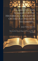 Analysis And Summary Of The Historical Geography Of The Old And New Testaments...