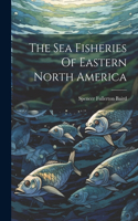 Sea Fisheries Of Eastern North America