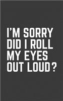 I'm Sorry Did I roll My Eyes Out Loud: I'm Sorry Did I roll My Eyes Out Loud Funny Sarcastic Joke Notebook - Trendy Ironic Sarcasm Saying Quote Doodle Diary Book Gift For People With Fun 