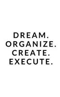 Dream, Organize, Create, Execute: Motivational Notebook Journal for women, men, girls, boys, adults, teens, 6x9 100 college ruled lined paper, for sales success, entrepreneurs, athle