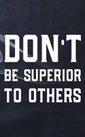 Don't Be Superior To Others: Daily Success, Motivation and Everyday Inspiration For Your Best Year Ever, 365 days to more Happiness Motivational Year Long Journal / Daily Notebo