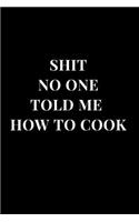 Shit No One Told Me How To Cook: Culinary Recipe Book Lined Notebook Journal