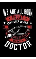 We Are All Born Equal Some Step Up And Become A Doctor
