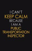 I Can't Keep Calm Because I Am A Public Transportation Inspector