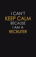 I Can't Keep Calm Because I Am A Recruiter: Motivational: 6X9 unlined 129 pages Notebook writing journal