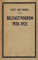 Facts and Figures of the Belfast Pogrom, 1920-22