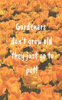 Gardeners Don't Grow Old They Just Go To Pot!: The perfect beautiful yellow flower journal notebook to track your gardening, yard work, feelings, thoughts and ideas.