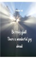 Be truly glad! There is wonderful joy ahead - 1 Peter 1