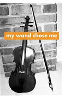 My Wand Chose Me: Violin Journal for Musicians