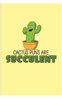 Cactus Puns Are Succulent: Funny Cactus Pun Journal for Floriculture, Horticulture, Landscaping, Zen Garden & Organic Botany Fans - 6x9 - 100 Blank Lined Pages
