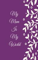 My Mum Is My World
