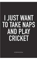 I Just Want to Take Naps and Play Cricket: A 6x9 Inch Matte Softcover Notebook Diary with 120 Blank Lined Pages and a Funny Sports Fanatic Cover Slogan