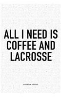 All I Need Is Coffee And Lacrosse: A 6x9 Inch Softcover Matte Diary Notebook With 120 Blank Lined Pages And A Funny Field Sports Fanatic Cover Slogan