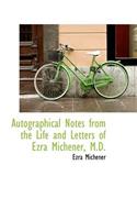 Autographical Notes from the Life and Letters of Ezra Michener, M.D.