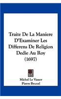 Traite de La Maniere D'Examiner Les Differens de Religion Dedie Au Roy (1697)