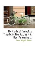 The Castle of Montval, a Tragedy, in Five Acts, as It Is Now Performing ...