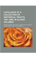 Catalogue of a Collection of Historical Tracts, 1561-1800, in DLXXXII Volumes