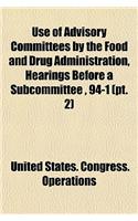 Use of Advisory Committees by the Food and Drug Administration, Hearings Before a Subcommittee, 94-1 (PT. 2): (English)