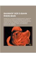 Bahnhof Der S-Bahn Rhein-Main: Frankfurt Flughafen Regionalbahnhof, Frankfurt Hauptbahnhof, Mainz Hauptbahnhof, Bahnhofe in Friedrichsdorf, Wiesbaden Hauptbahnhof, Bahnhof Frankfu(German)