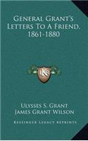 General Grant's Letters to a Friend, 1861-1880