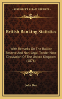 British Banking Statistics: With Remarks on the Bullion Reserve and Non-Legal Tender Note Circulation of the United Kingdom (1876)