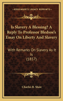 Is Slavery a Blessing? a Reply to Professor Bledsoe's Essay on Liberty and Slavery