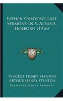 Father Stanton's Last Sermons In S. Alban's, Holborn (1916)