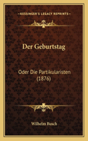 Der Geburtstag: Oder Die Partikularisten (1876)(German)