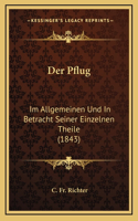 Der Pflug: Im Allgemeinen Und In Betracht Seiner Einzelnen Theile (1843)