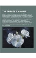 The Turner's Manual; Being a Complete Translation of the Valuable Work of L.E. Bergeron, with the Improvements and Alterations Introduced Up to the Pr