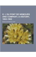 E. I. Du Pont de Nemours and Company, a History, 1802-1902: (English)