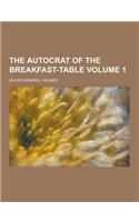 The Autocrat of the Breakfast-Table Volume 1: (English)