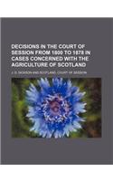 Decisions in the Court of Session from 1800 to 1878 in Cases Concerned with the Agriculture of Scotland