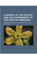 A Manual of the History and Civil Government of the State of Nebraska; Designed for the Use of the Schools of the State