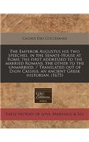 The Emperor Augustus His Two Speeches, in the Senate-House at Rome; The First Addressed to the Married Romans, the Other to the Unmarried. / Translated Out of Dion Cassius, an Ancient Greek Historian. (1675): (English)