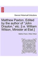 Matthew Paxton. Edited by the author of "John Drayton," etc. [i.e. William Wilson, Minister at Etal.]