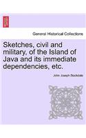 Sketches, Civil and Military, of the Island of Java and Its Immediate Dependencies, Etc.: (English)