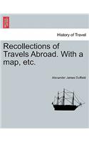 Recollections of Travels Abroad. with a Map, Etc.