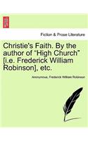 Christie's Faith. by the Author of "High Church" [I.E. Frederick William Robinson], Etc.