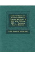 Osmotic Pressure Measurements of Glucose Solutions at 300, 400, 500 and 600 ... - Primary Source Edition