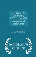 Sir Robert G. Sandeman, K.C.S.I., Peaceful Conqueror of Baluchistan - Scholar's Choice Edition