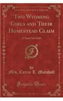 Two Wyoming Girls and Their Homestead Claim: A Story for Girls (Classic Reprint)