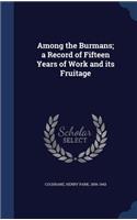 Among the Burmans; a Record of Fifteen Years of Work and its Fruitage