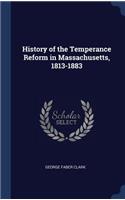 History of the Temperance Reform in Massachusetts, 1813-1883