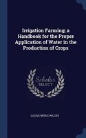 IRRIGATION FARMING; A HANDBOOK FOR THE P